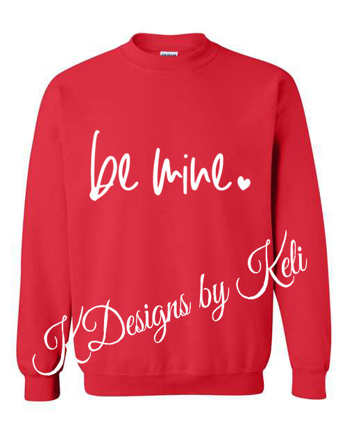 Be Mine - Valentines - Red -  Tshirt, Longsleeve T, Crewneck, or Hooded Sweatshirt