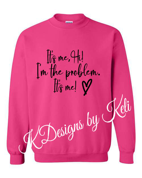 Hi It's Me, I'm The Problem - Pink - Tshirt, Longsleeve T, Crewneck, or Hooded Sweatshirt