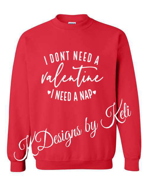 I don't need a Valentine I need a Nap - Valentines - Red -  Tshirt, Longsleeve T, Crewneck, or Hooded Sweatshirt (Copy)