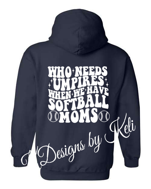 Who needs umpires when we have softball moms - Navy - Tshirt, Longsleeve T, Crewneck, or Hooded Sweatshirt - Customized